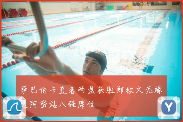 萨巴伦卡直落两盘获胜郑钦文无缘迈阿密站八强席位