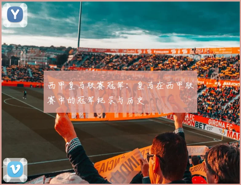 西甲皇马联赛冠军：皇马在西甲联赛中的冠军纪录与历史