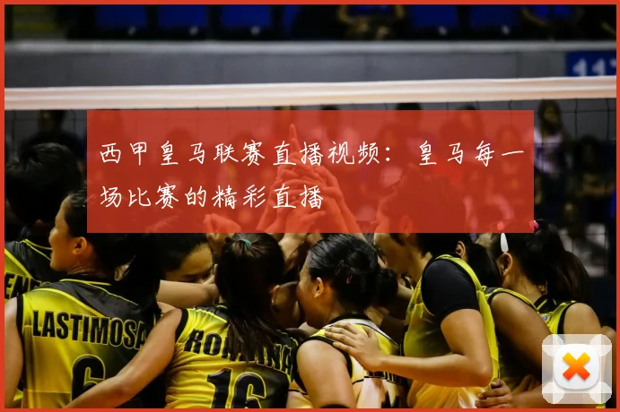 西甲皇马联赛直播视频：皇马每一场比赛的精彩直播